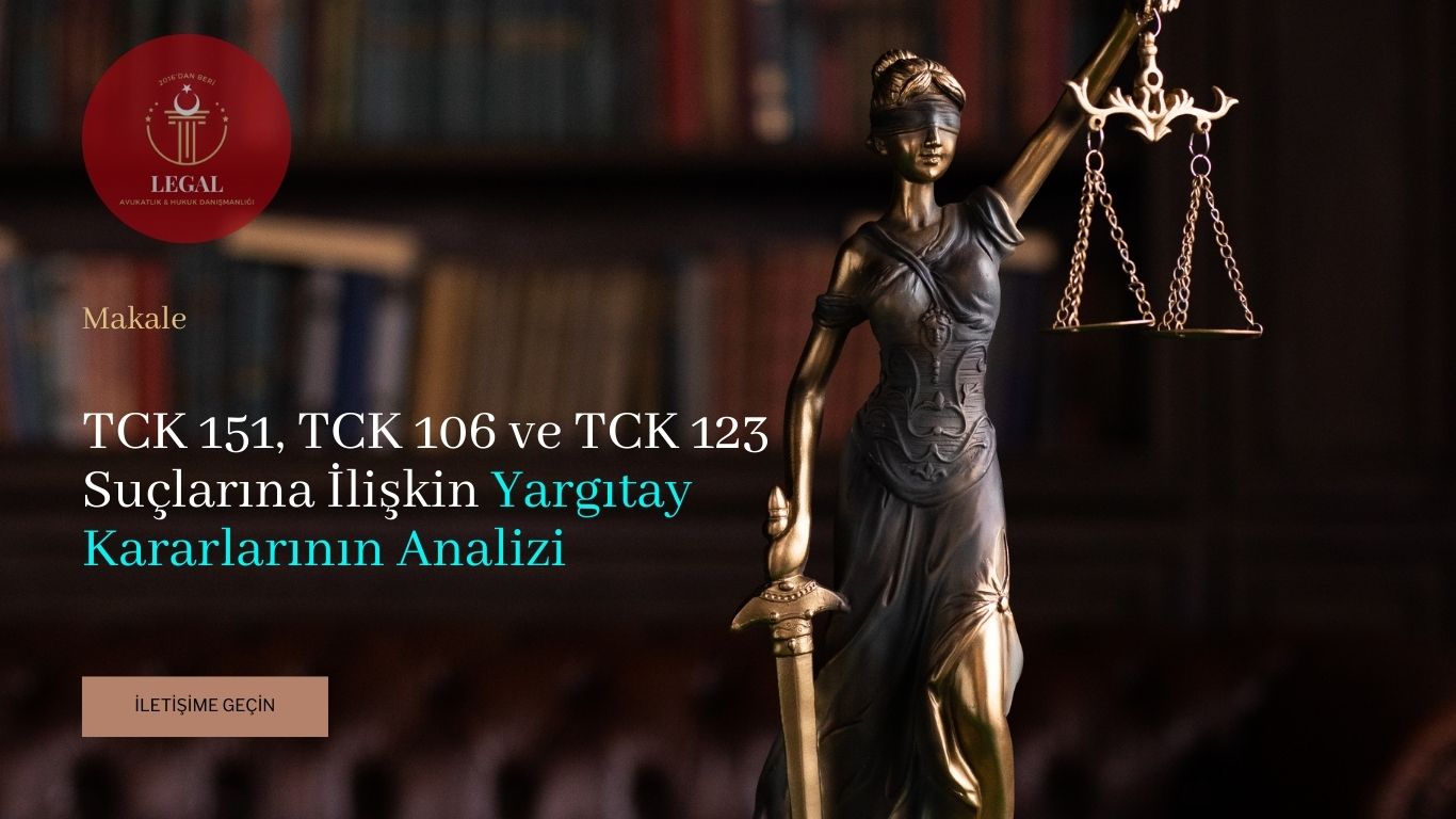 TCK 151, TCK 106 ve TCK 123 Suçlarına İlişkin Yargıtay Kararlarının Analizi